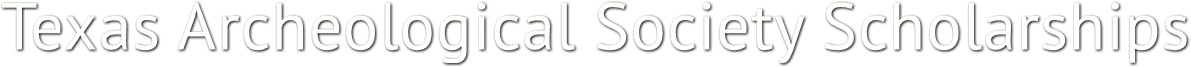Texas Archeological Society Scholarships Texas Archeological Society Scholarships